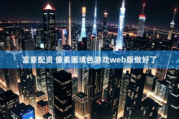 富豪配资 像素画填色游戏web版做好了